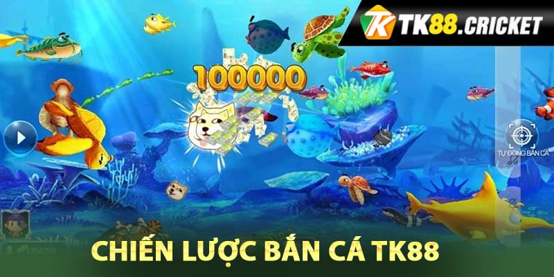 Chiến lược bắn cá TK88 đạt hiệu quả cao