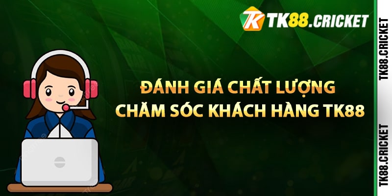 Đánh giá chất lượng chăm sóc khách hàng TK88