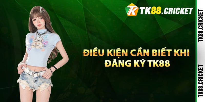 Điều kiện cần biết khi đăng ký TK88