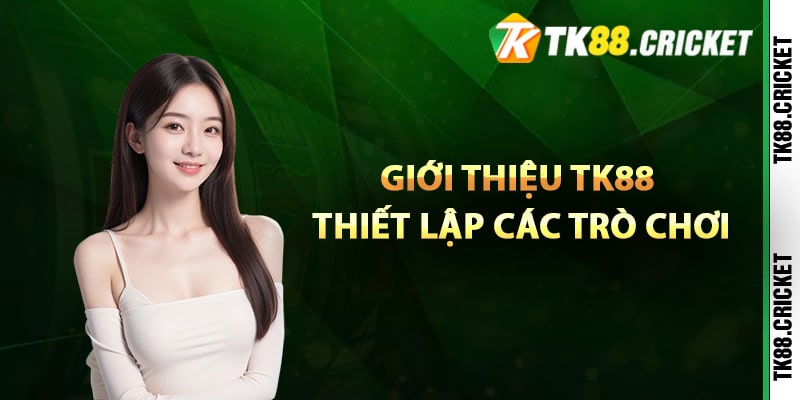 Giới thiệu TK88 thiết lập các trò chơi