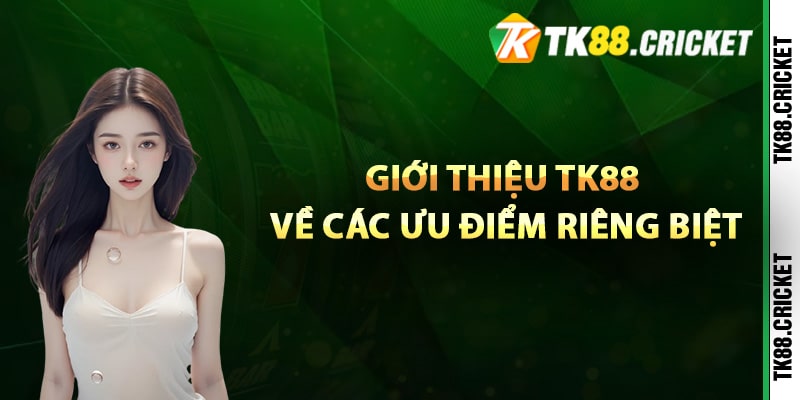 Giới thiệu TK88 về các ưu điểm riêng biệt