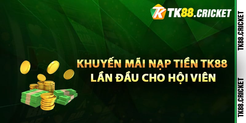 Khuyến mãi nạp tiền TK88 lần đầu cho hội viên