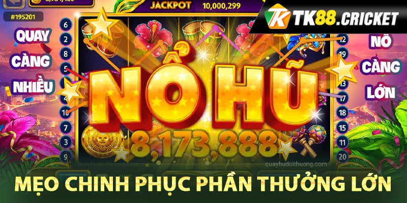 Mẹo chinh phục phần thưởng lớn trong nổ hũ TK88