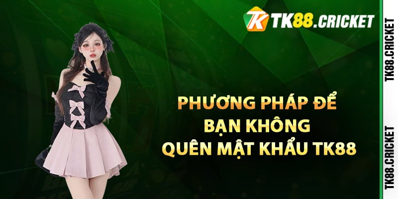 Phương pháp để bạn không quên mật khẩu TK88